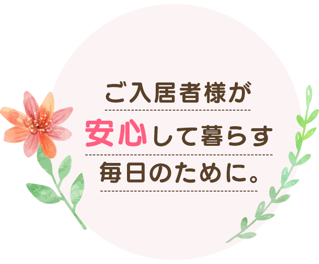 ご入居者様が安心して暮らす毎日のために。